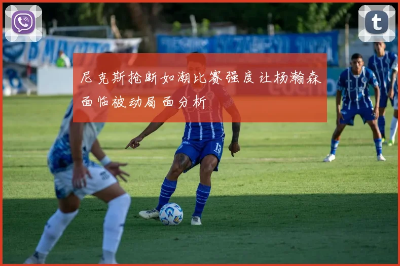 尼克斯抢断如潮比赛强度让杨瀚森面临被动局面分析