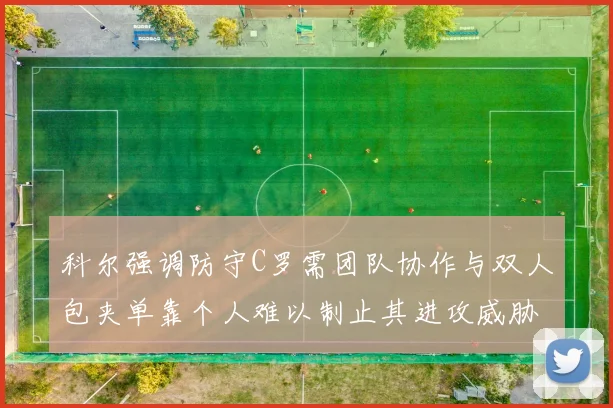 科尔强调防守C罗需团队协作与双人包夹单靠个人难以制止其进攻威胁