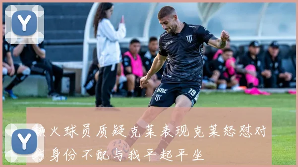 热火球员质疑克莱表现克莱怒怼对方身份不配与我平起平坐