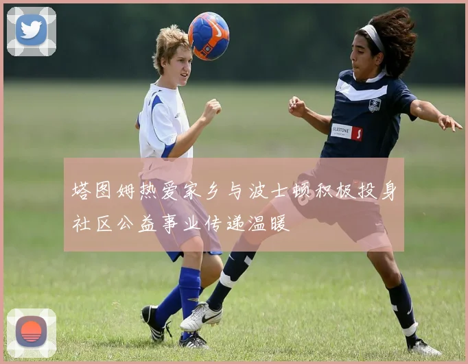 塔图姆热爱家乡与波士顿积极投身社区公益事业传递温暖